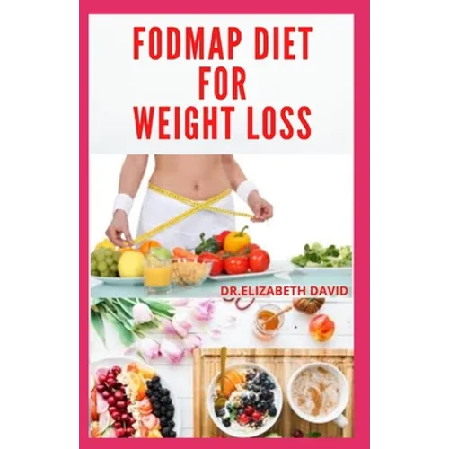 Fodmap Diet for Weight Loss: Everything You Need To Know About Losing and Controling Your Weight with FODMAP diet: Includes Delicious Recipes and C - Paperback