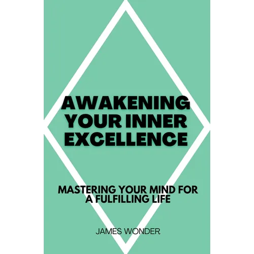 Awakening Your Inner Excellence: Mastering Your Mind for a Fulfilling Life - Paperback
