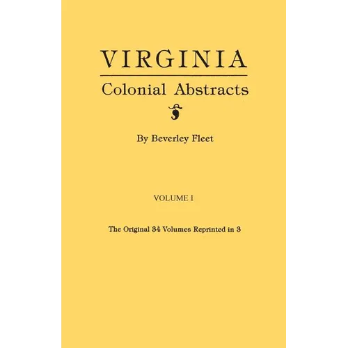 Virginia Colonial Abstracts. the Original 34 Volumes Reprinted in 3. Volume I - Paperback