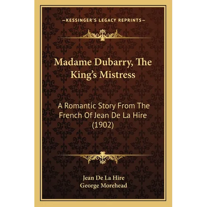 Madame Dubarry, The King's Mistress: A Romantic Story From The French Of Jean De La Hire (1902) - Paperback