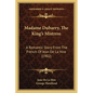 Madame Dubarry, The King's Mistress: A Romantic Story From The French Of Jean De La Hire (1902) - Paperback