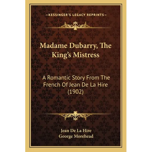 Madame Dubarry, The King's Mistress: A Romantic Story From The French Of Jean De La Hire (1902) - Paperback