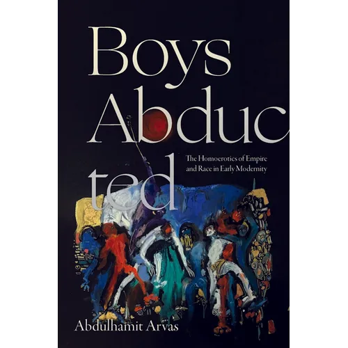 Boys Abducted: The Homoerotics of Empire and Race in Early Modernity - Paperback