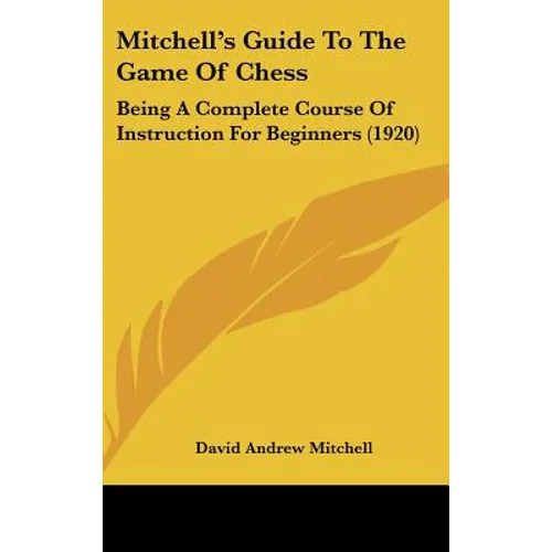 Mitchell's Guide To The Game Of Chess: Being A Complete Course Of Instruction For Beginners (1920) - Hardcover