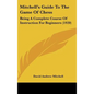 Mitchell's Guide To The Game Of Chess: Being A Complete Course Of Instruction For Beginners (1920) - Hardcover