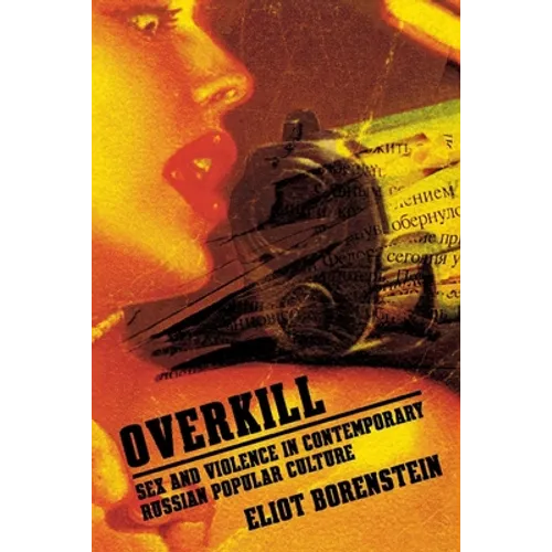 Overkill: Sex and Violence in Contemporary Russian Popular Culture - Paperback