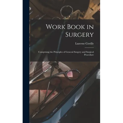 Work Book in Surgery: Comprising the Principles of General Surgery and Surgical Procedure - Hardcover