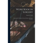 Work Book in Surgery: Comprising the Principles of General Surgery and Surgical Procedure - Hardcover