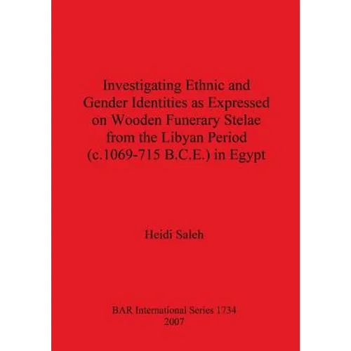Investigating Ethnic and Gender Identities as Expressed on Wooden Funerary Stelae from the Libyan Period (c.1069-715 B.C.E.) in Egypt - Paperback