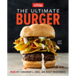 The Ultimate Burger: Plus DIY Condiments, Sides, and Boozy Milkshakes - Hardcover