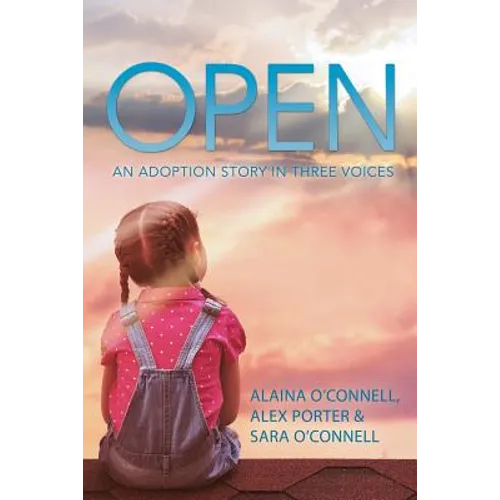 Open: An Adoption Story in Three Voices - Paperback