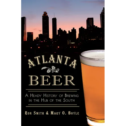 Atlanta Beer:: A Heady History of Brewing in the Hub of the South - Paperback