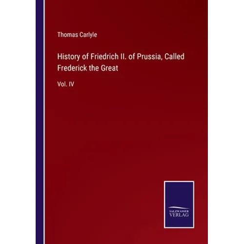 History of Friedrich II. of Prussia, Called Frederick the Great: Vol. IV - Paperback