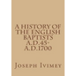 A History of the English Baptists A.D.45-A.D.1700 - Paperback