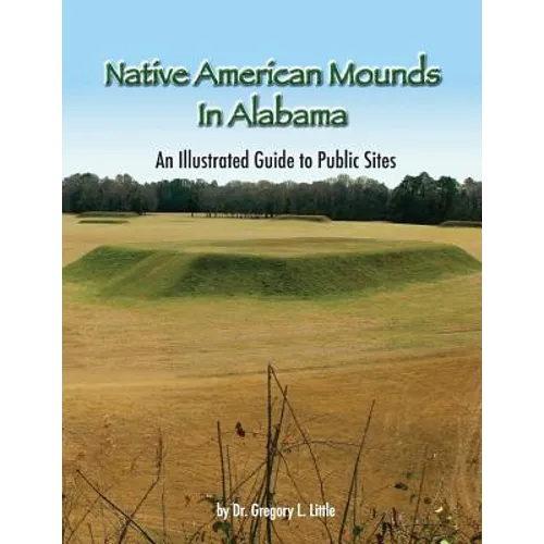 Native American Mounds in Alabama: An Illustrated Guide to Public Sites, Revised - Paperback