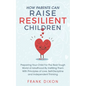 How Parents Can Raise Resilient Children: Preparing Your Child for the Real Tough World of Adulthood by Instilling Them With Principles of Love, Self- - Paperback