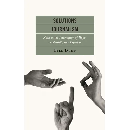 Solutions Journalism: News at the Intersection of Hope, Leadership, and Expertise - Hardcover