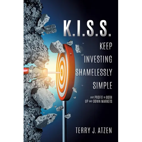 K.I.S.S. Keep Investing Shamelessly Simple: And Profit In Both Up and Down Markets - Paperback