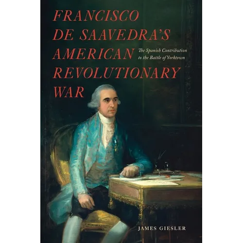 Francisco de Saavedra's American Revolutionary War, The Spanish Contribution to the Battle of Yorktown - Paperback