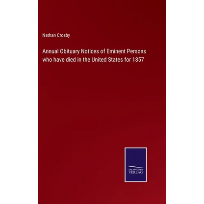 Annual Obituary Notices of Eminent Persons who have died in the United States for 1857 - Hardcover