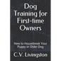 Dog Training for First-time Owners: How to Housebreak Your Puppy or Older Dog - Paperback