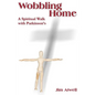 Wobbling Home: A Spiritual Walk with Parkinson's - Paperback