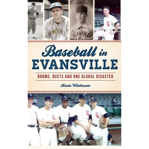 Baseball in Evansville: Booms, Busts and One Global Disaster - Hardcover