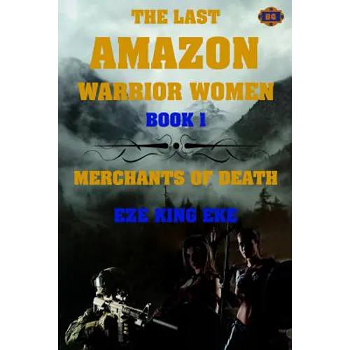 The Last Amazon Warrior Women: Book 1: Merchants of Death - Paperback