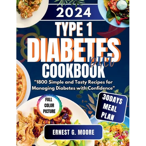 Type 1 Diabetes Diet Cookbook 2024: 1800 Simple and Tasty Recipes for Managing Diabetes with Confidence - Paperback