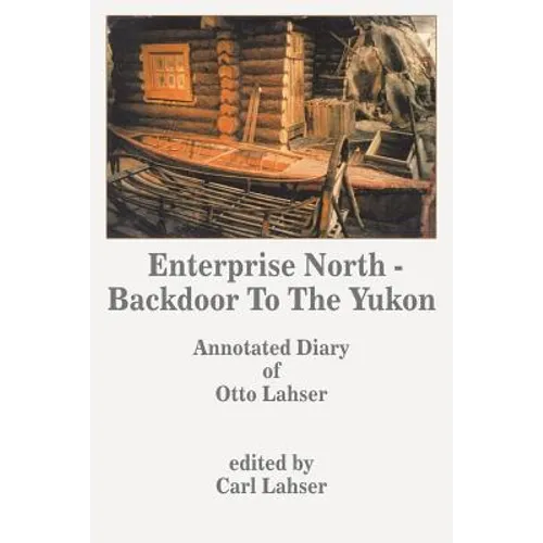 Enterprise North - Backdoor to the Yukon: Annotated Diary of Otto Lahser - Paperback