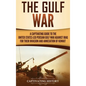 The Gulf War: A Captivating Guide to the United States-Led Persian Gulf War against Iraq for Their Invasion and Annexation of Kuwait - Hardcover