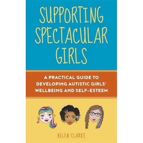 Supporting Spectacular Girls: A Practical Guide to Developing Autistic Girls' Wellbeing and Self-Esteem - Paperback