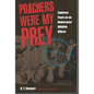 Poachers Were My Prey: Eighteen Years as an Undercover Wildlife Officer - Paperback