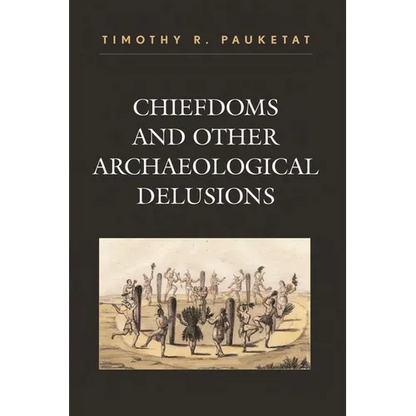 Chiefdoms and Other Archaeological Delusions - Paperback