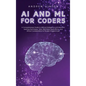 AI and ML for Coders: A Comprehensive Guide to Artificial Intelligence and Machine Learning Techniques, Tools, Real-World Applications, and - Hardcover
