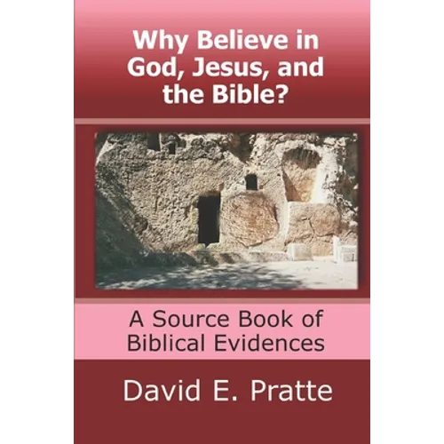 Why Believe in God, Jesus, and the Bible?: A Source Book of Biblical Evidences - Paperback