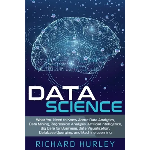 Data Science: What You Need to Know About Data Analytics, Data Mining, Regression Analysis, Artificial Intelligence, Big Data for Bu - Paperback