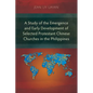 A Study of the Emergence and Early Development of Selected Protestant Chinese Churches in the Philippines - Paperback