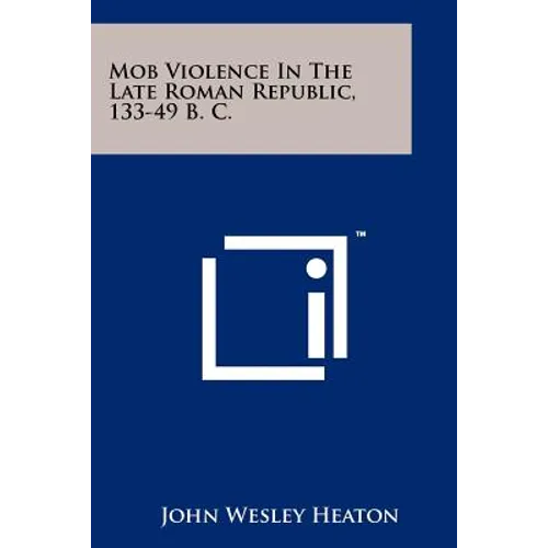 Mob Violence In The Late Roman Republic, 133-49 B. C. - Paperback