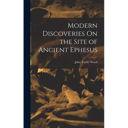 Modern Discoveries On the Site of Ancient Ephesus - Hardcover