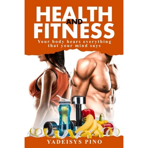 Health and Fitness: Your body hears everything that your mind says - Paperback
