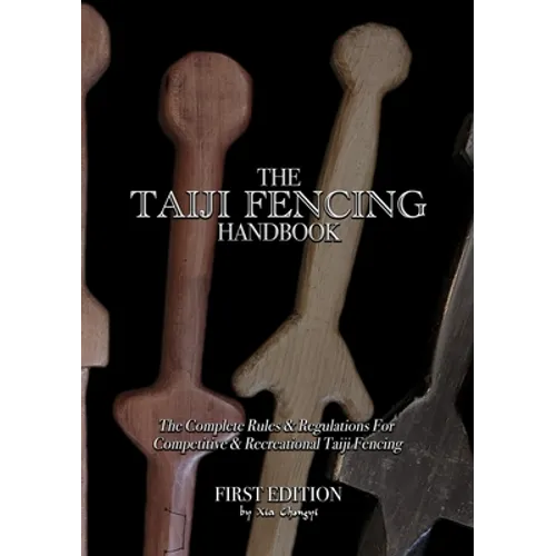 The Taiji Fencing Handbook: Rules & Regulations for Fencing with Tai Chi & Kung Fu Sword Styles - Paperback