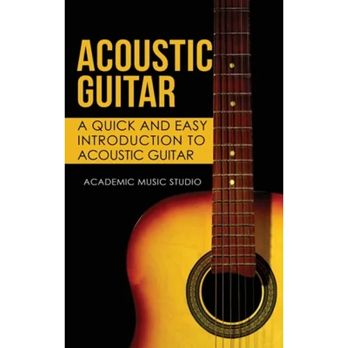 Acoustic Guitar: A Quick and Easy Introduction to Acoustic Guitar - Hardcover