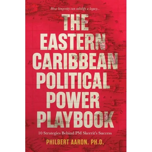 The Eastern Caribbean Political Power Playbook: 10 Strategies Behind PM Skerrit's Success - Paperback