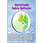 Homemade Fabric Softener: An Easy to Follow Guide for creating your own High Quality Fabric Softener to Save Tons! - Paperback