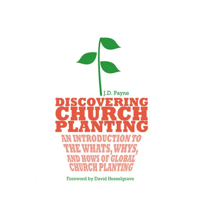 Discovering Church Planting: An Introduction to the Whats, Whys, and Hows of Global Church Planting - Paperback