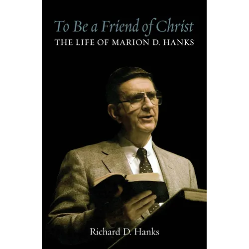 To Be a Friend of Christ: The Life of Marion D. Hanks - Hardcover