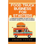 Food Truck Business For Starters: A Complete Blueprint On How To Run A Successful Mobile Food Truck Business - Paperback