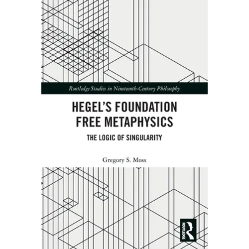 Hegel's Foundation Free Metaphysics: The Logic of Singularity - Paperback