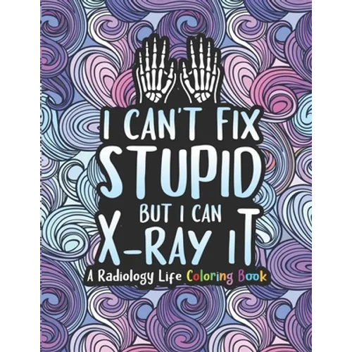 Radiology Life Coloring Book: A Radiology Coloring Book for Adults A Snarky & Humorous Radiologist Coloring Book for Stress Relief & Relaxation Radi - Paperback